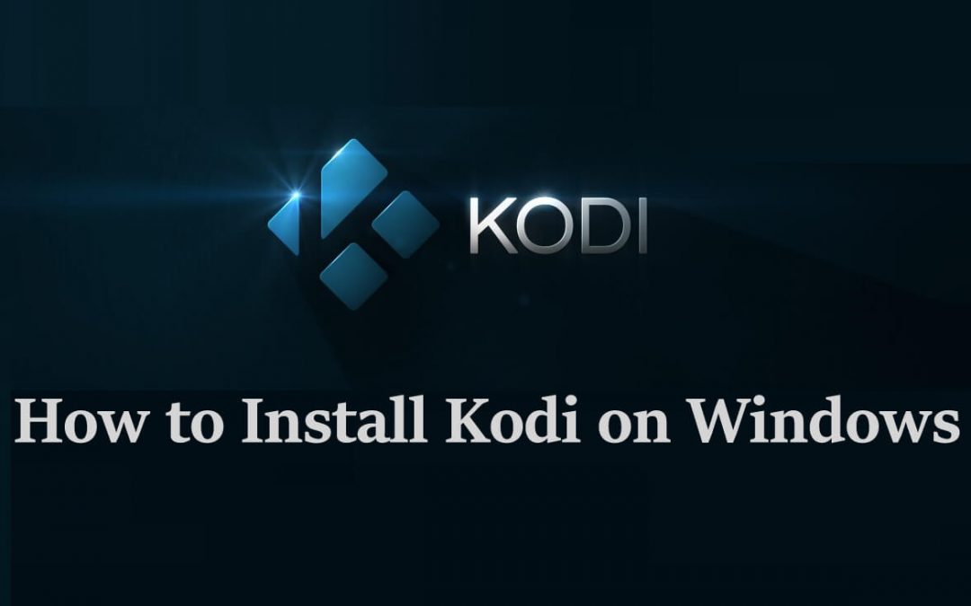 How to Install Kodi on Windows [Updated 2022]