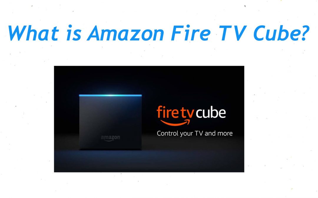 What is Amazon Fire TV Cube? Is it the Best Streaming Box?