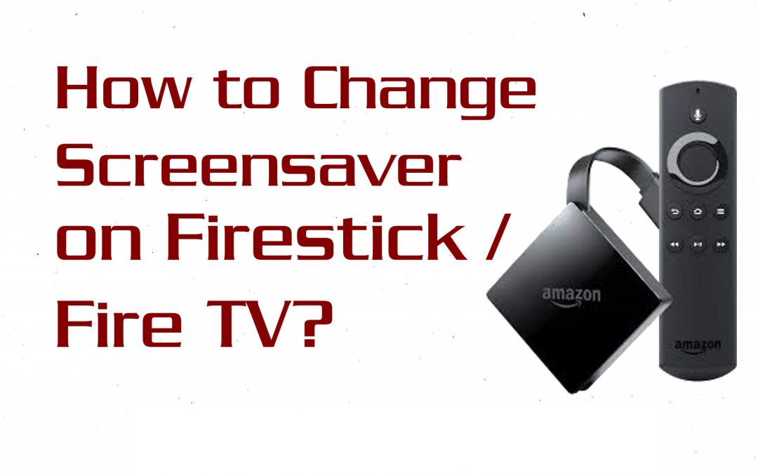 Looking to Change your Firestick Screensaver? Here’s How