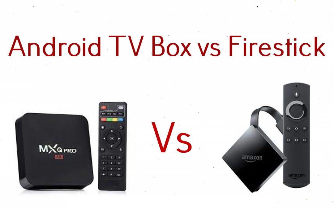 Android TV Box Vs Firestick Comparison | Which one to Choose?