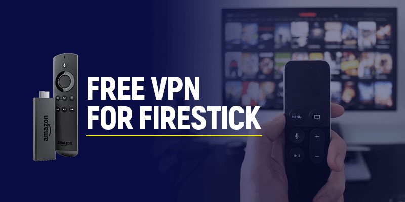 Best Free VPN for Firestick – Updated 2021