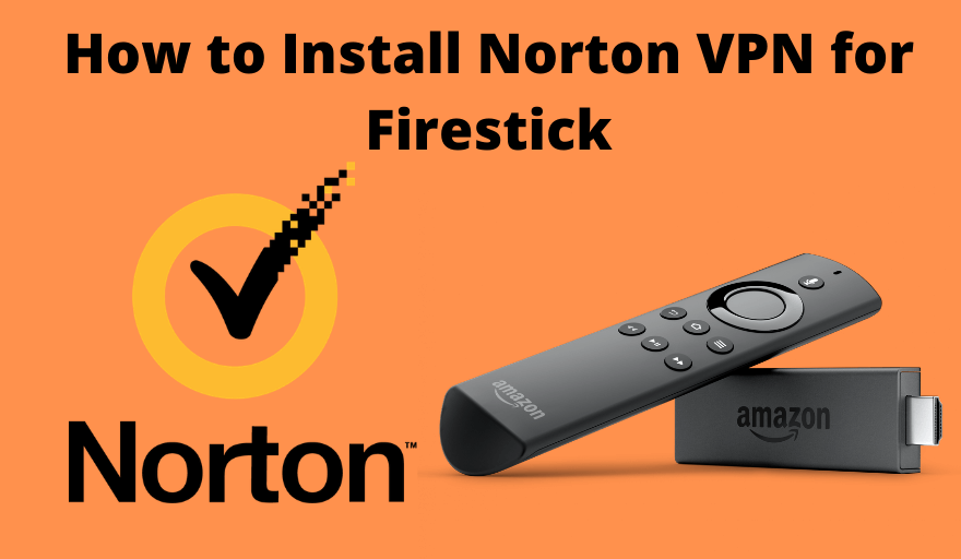 How to Install and Use Norton Secure VPN on Firestick [2023]