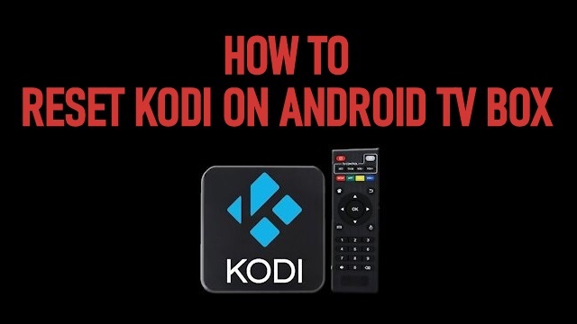 Reset Kodi on Android TV Box