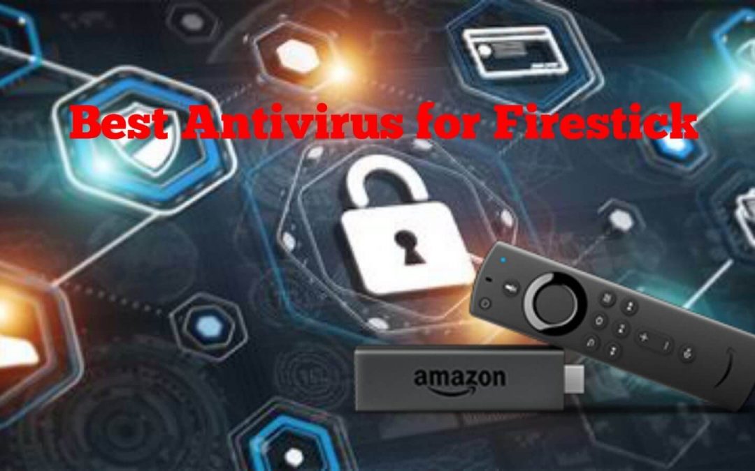 Best Antivirus for Firestick in 2021 That You Must Use