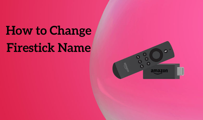 How to Change Firestick Name in 2 Ways