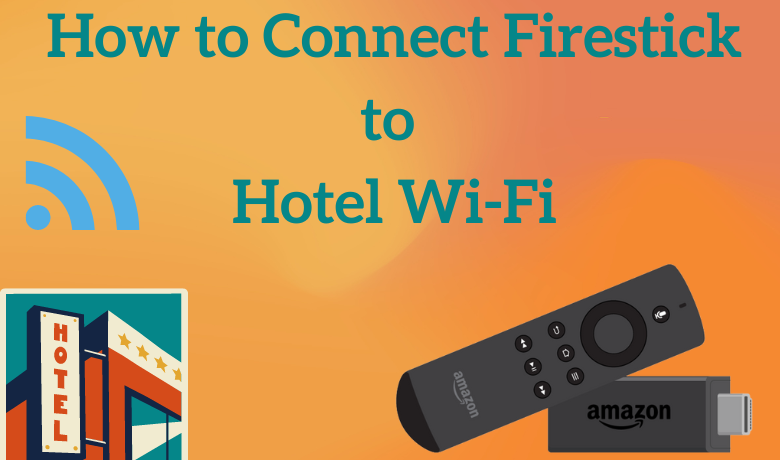 How to Connect Firestick to Hotel Wifi