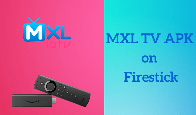 MXL TV APK on Firestick