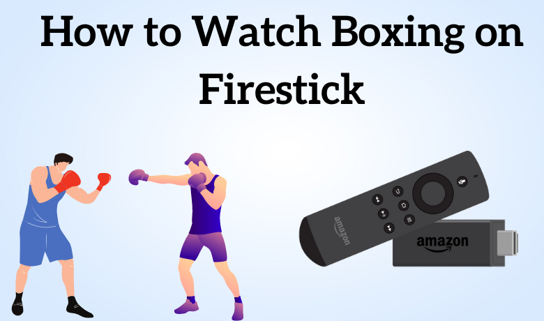 How to Watch Live Boxing on Firestick | 8 Best Apps